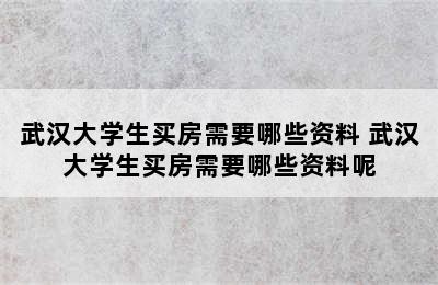 武汉大学生买房需要哪些资料 武汉大学生买房需要哪些资料呢